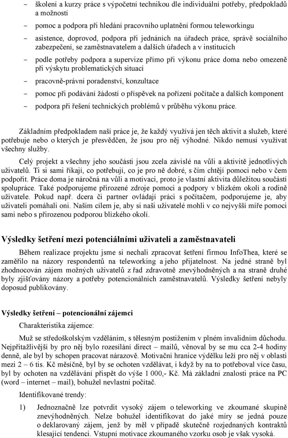 problematických situací pracovně-právní poradenství, konzultace pomoc při podávání žádostí o příspěvek na pořízení počítače a dalších komponent podpora při řešení technických problémů v průběhu