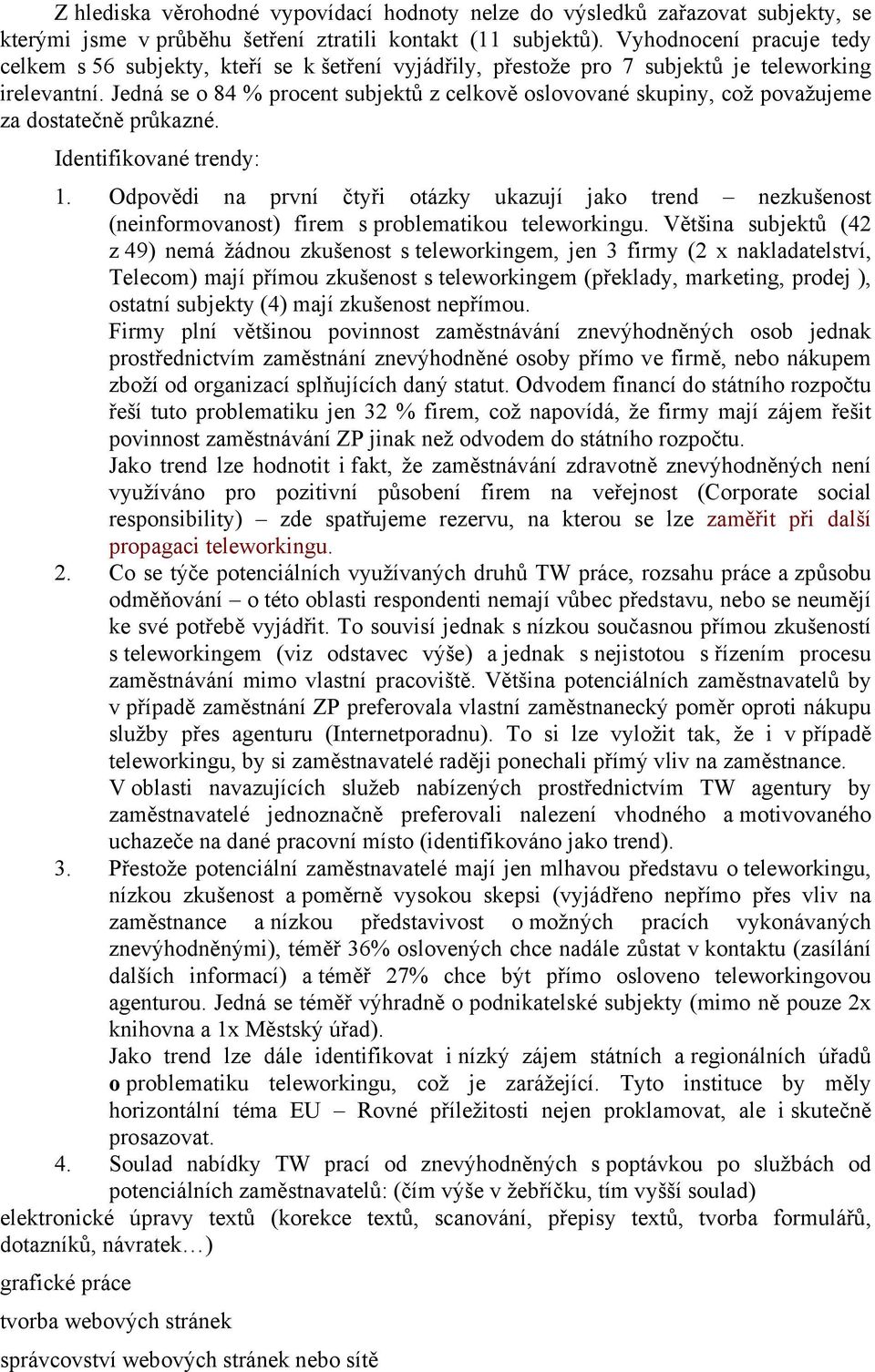 Jedná se o 84 % procent subjektů z celkově oslovované skupiny, což považujeme za dostatečně průkazné. Identifikované trendy: 1.