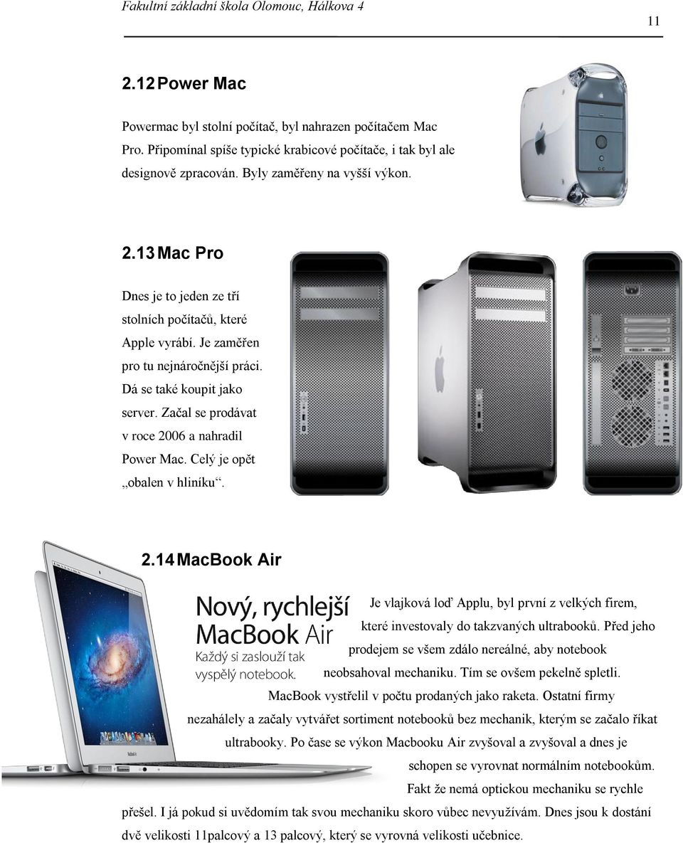 06 a nahradil Power Mac. Celý je opět obalen v hliníku. 2.14 MacBook Air Je vlajková loď Applu, byl první z velkých firem, které investovaly do takzvaných ultrabooků.