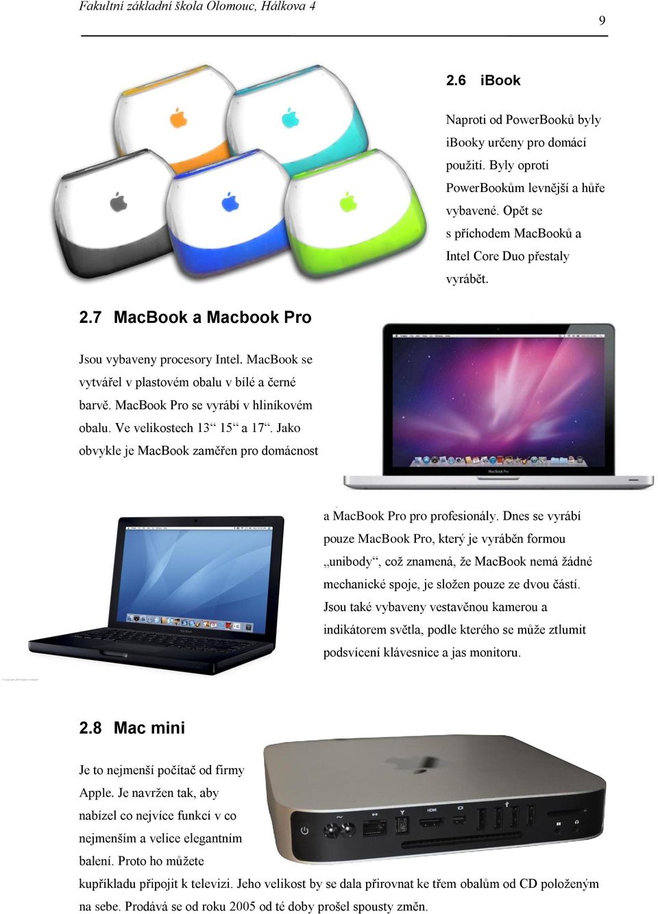 Jako obvykle je MacBook zaměřen pro domácnost a MacBook Pro pro profesionály.