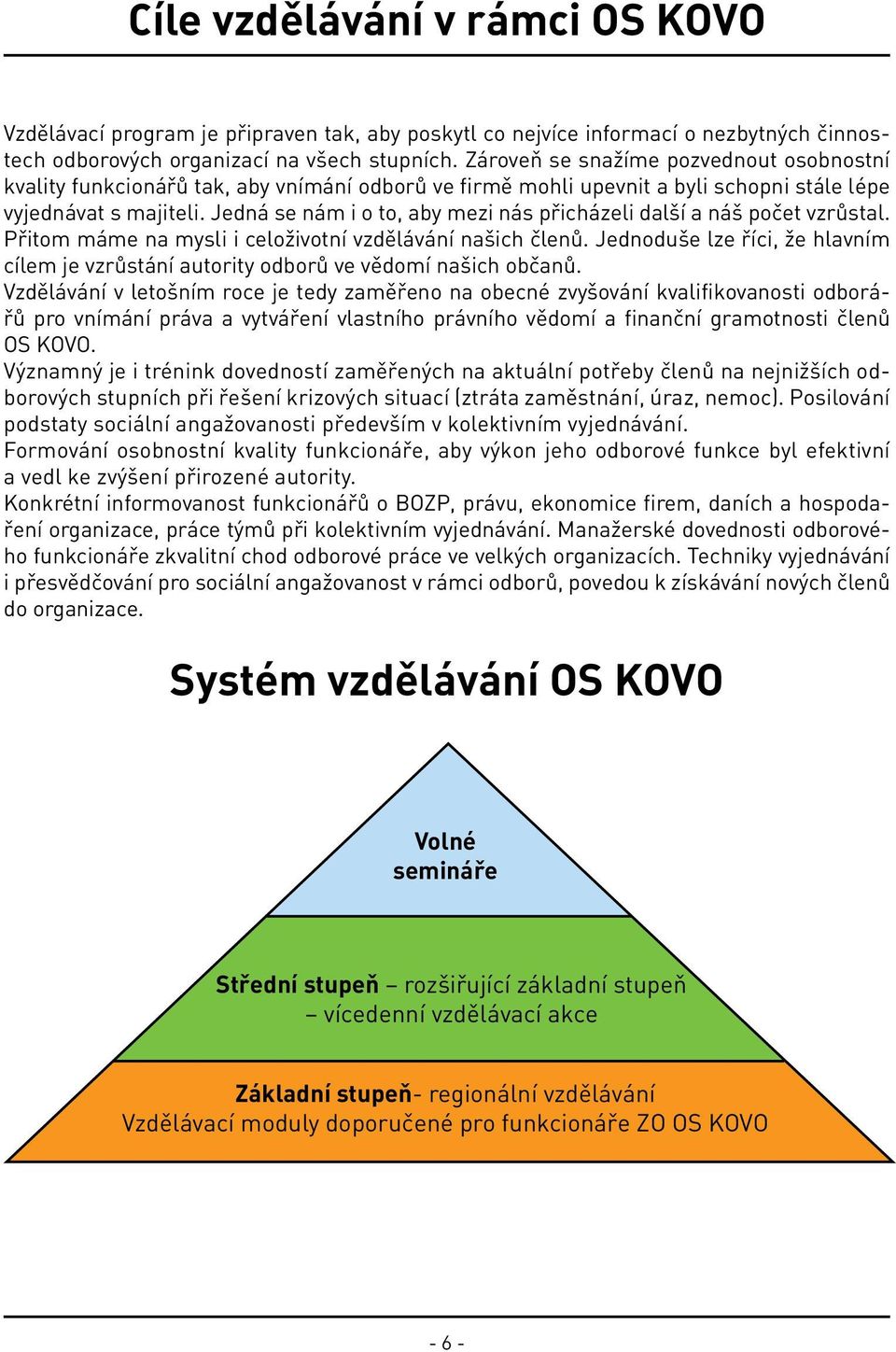 Jedná se nám i o to, aby mezi nás přicházeli další a náš počet vzrůstal. Přitom máme na mysli i celoživotní vzdělávání našich členů.