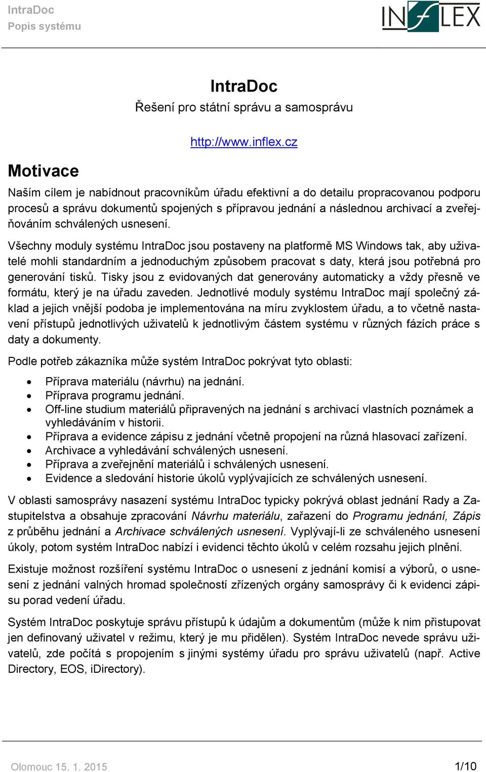 usnesení. Všechny moduly systému IntraDoc jsou postaveny na platformě MS Windows tak, aby uživatelé mohli standardním a jednoduchým způsobem pracovat s daty, která jsou potřebná pro generování tisků.