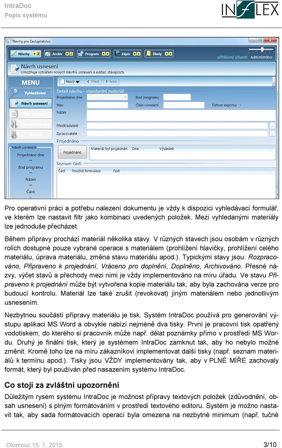 V různých stavech jsou osobám v různých rolích dostupné pouze vybrané operace s materiálem (prohlížení hlavičky, prohlížení celého materiálu, úprava materiálu, změna stavu materiálu apod.).