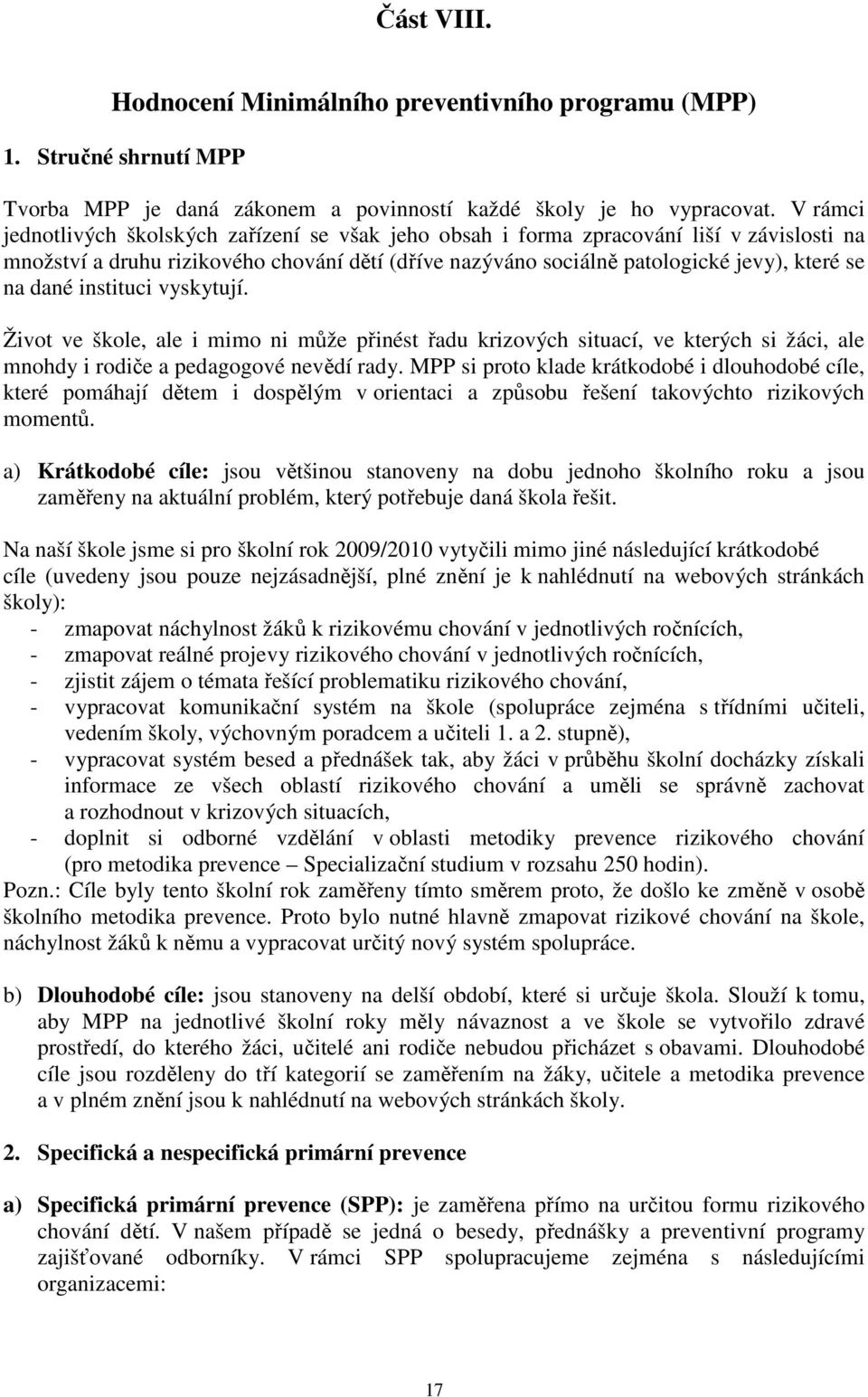 dané instituci vyskytují. Život ve škole, ale i mimo ni může přinést řadu krizových situací, ve kterých si žáci, ale mnohdy i rodiče a pedagogové nevědí rady.