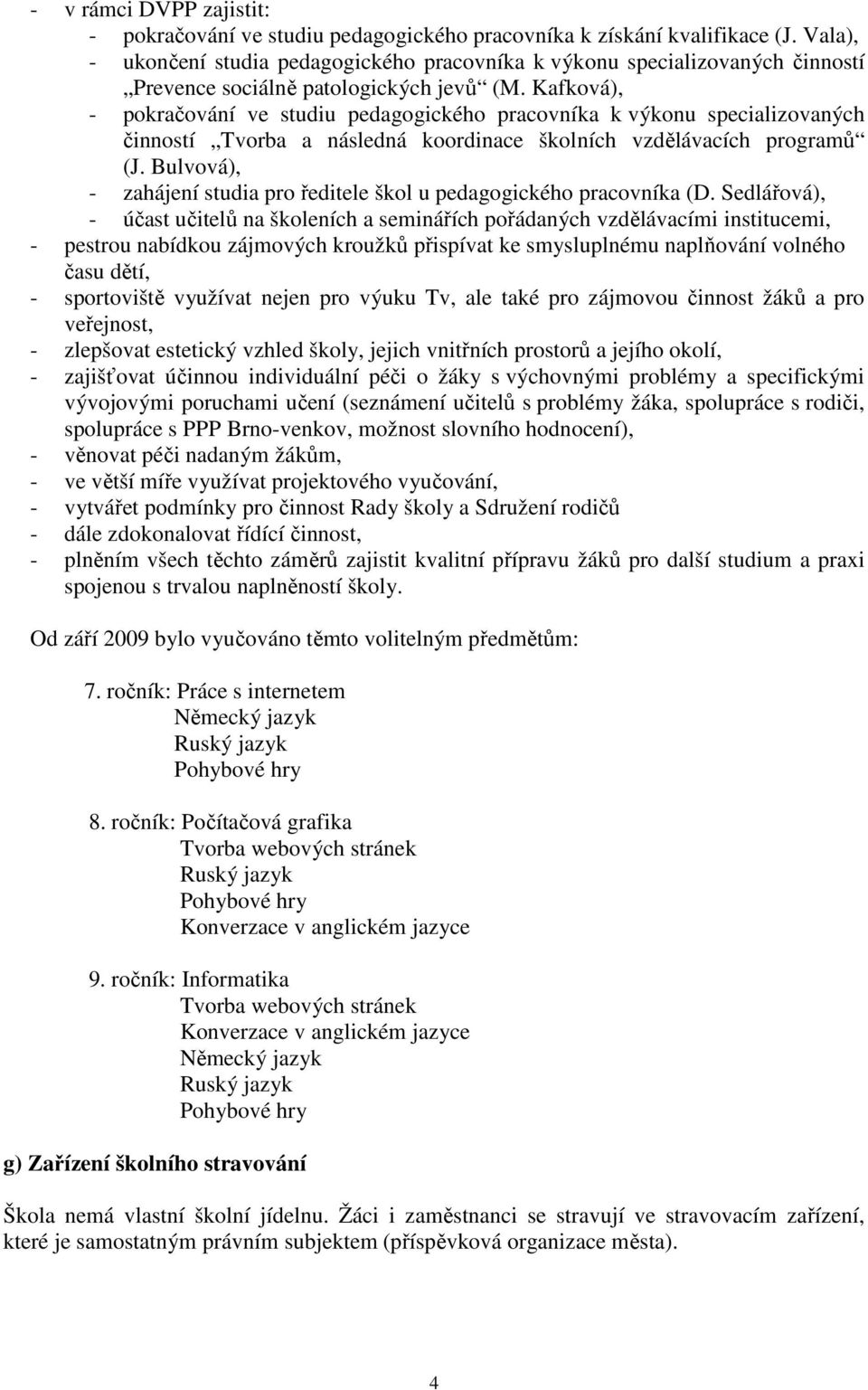 Kafková), - pokračování ve studiu pedagogického pracovníka k výkonu specializovaných činností Tvorba a následná koordinace školních vzdělávacích programů (J.