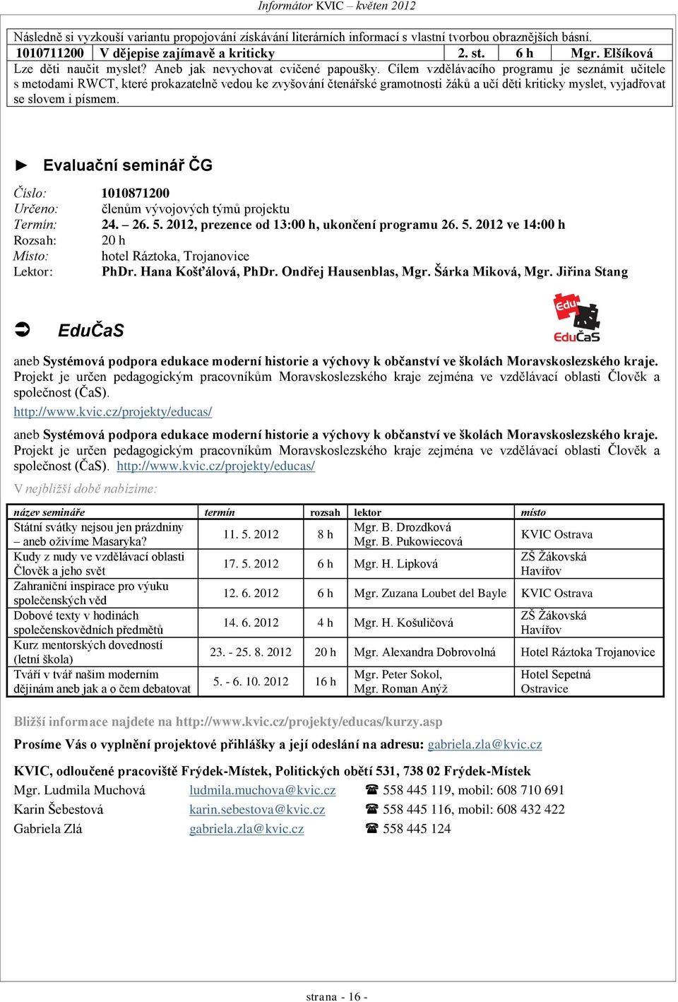 Cílem vzdělávacího programu je seznámit učitele s metodami RWCT, které prokazatelně vedou ke zvyšování čtenářské gramotnosti žáků a učí děti kriticky myslet, vyjadřovat se slovem i písmem.