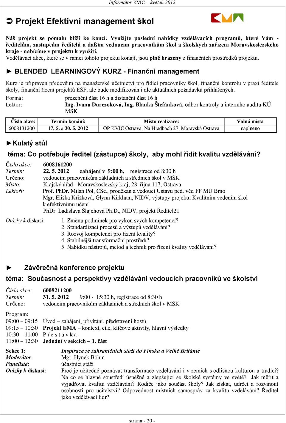 využití. Vzdělávací akce, které se v rámci tohoto projektu konají, jsou plně hrazeny z finančních prostředků projektu.