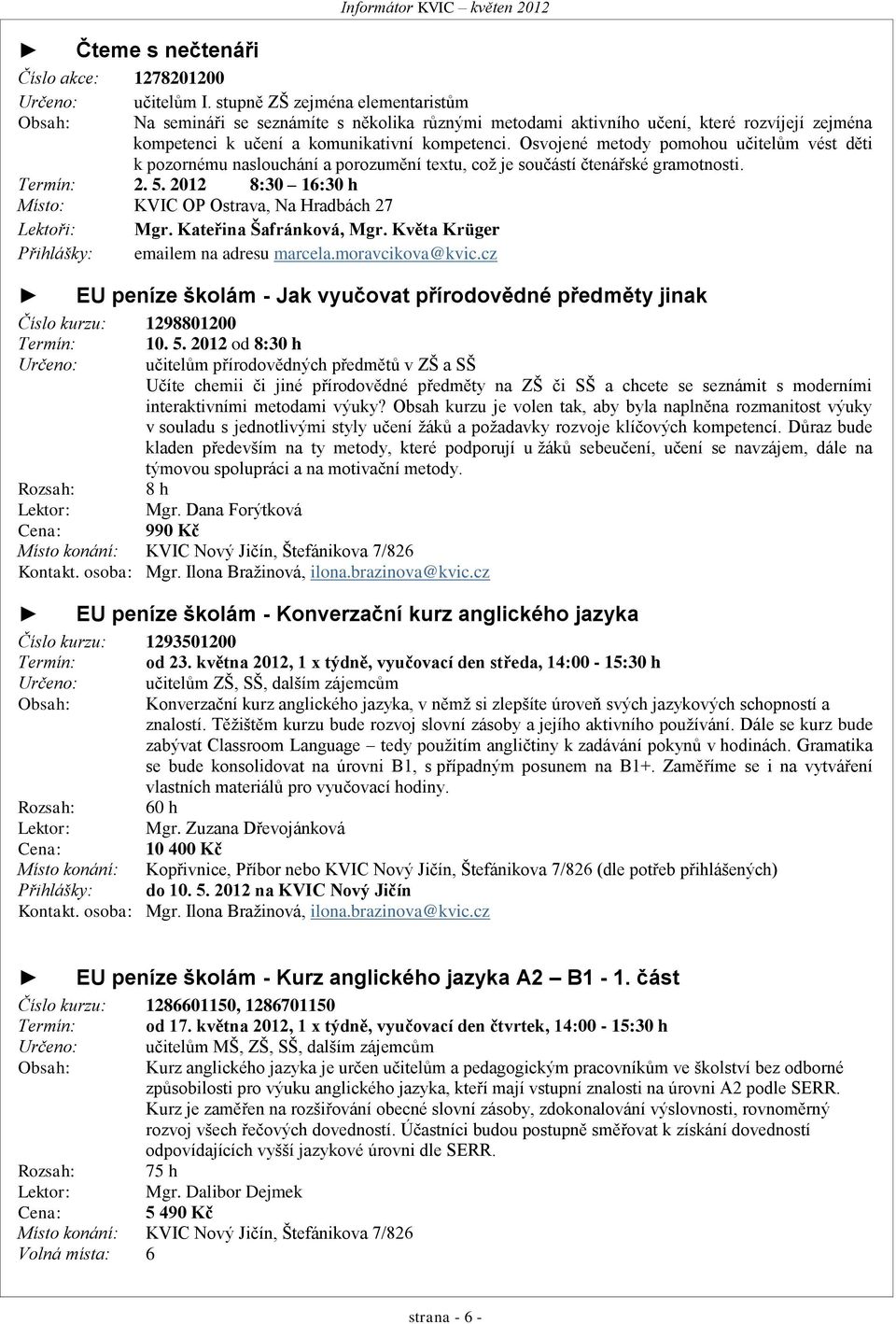 Osvojené metody pomohou učitelům vést děti k pozornému naslouchání a porozumění textu, což je součástí čtenářské gramotnosti. Termín: 2. 5.