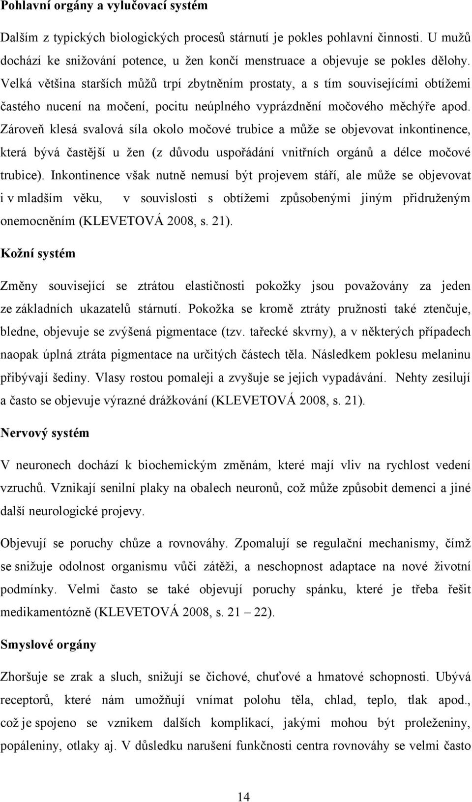 Velká většina starších můžů trpí zbytněním prostaty, a s tím souvisejícími obtížemi častého nucení na močení, pocitu neúplného vyprázdnění močového měchýře apod.