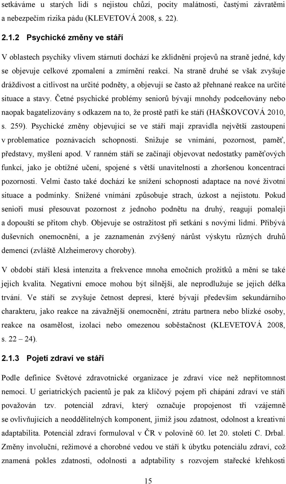 Na straně druhé se však zvyšuje dráždivost a citlivost na určité podněty, a objevují se často až přehnané reakce na určité situace a stavy.