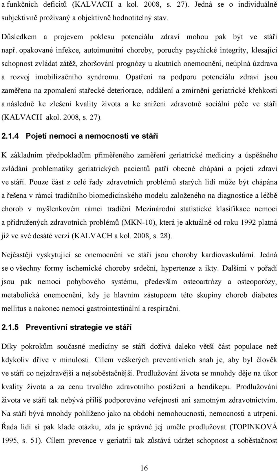 opakované infekce, autoimunitní choroby, poruchy psychické integrity, klesající schopnost zvládat zátěž, zhoršování prognózy u akutních onemocnění, neúplná úzdrava a rozvoj imobilizačního syndromu.