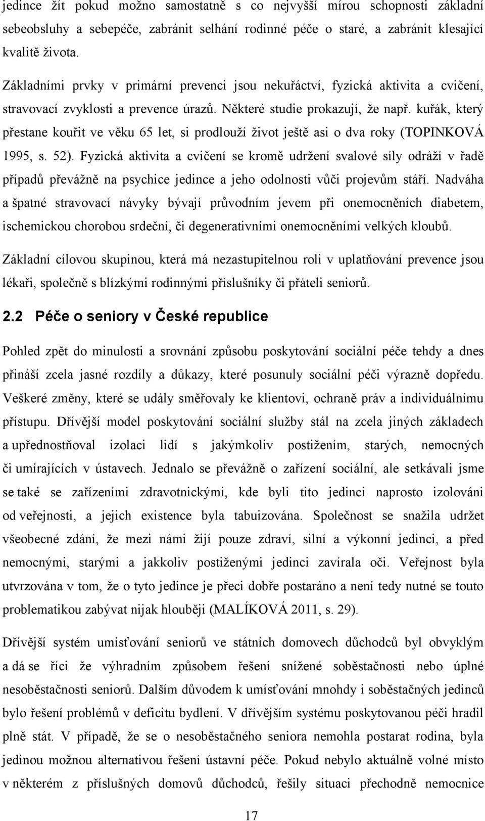 kuřák, který přestane kouřit ve věku 65 let, si prodlouží život ještě asi o dva roky (TOPINKOVÁ 1995, s. 52).