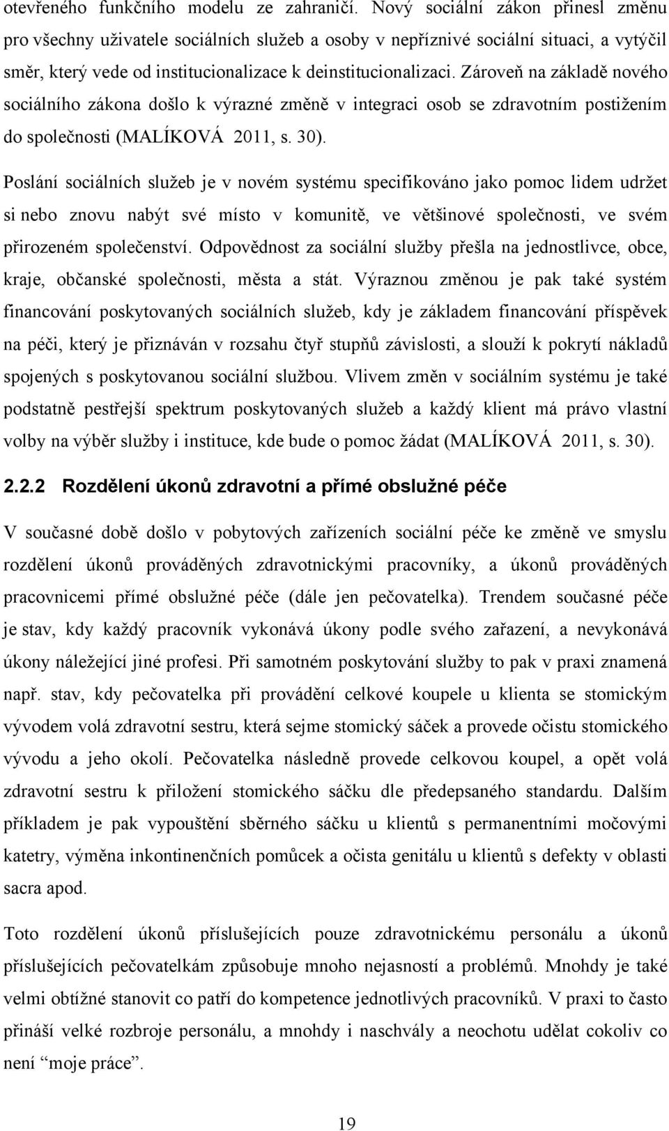 Zároveň na základě nového sociálního zákona došlo k výrazné změně v integraci osob se zdravotním postižením do společnosti (MALÍKOVÁ 2011, s. 30).