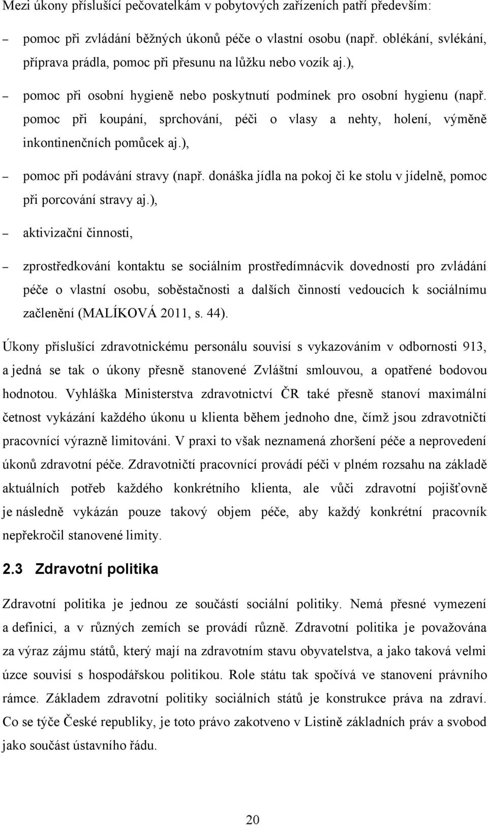 pomoc při koupání, sprchování, péči o vlasy a nehty, holení, výměně inkontinenčních pomůcek aj.), pomoc při podávání stravy (např.