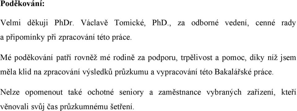 Mé poděkování patří rovněž mé rodině za podporu, trpělivost a pomoc, díky níž jsem měla klid na