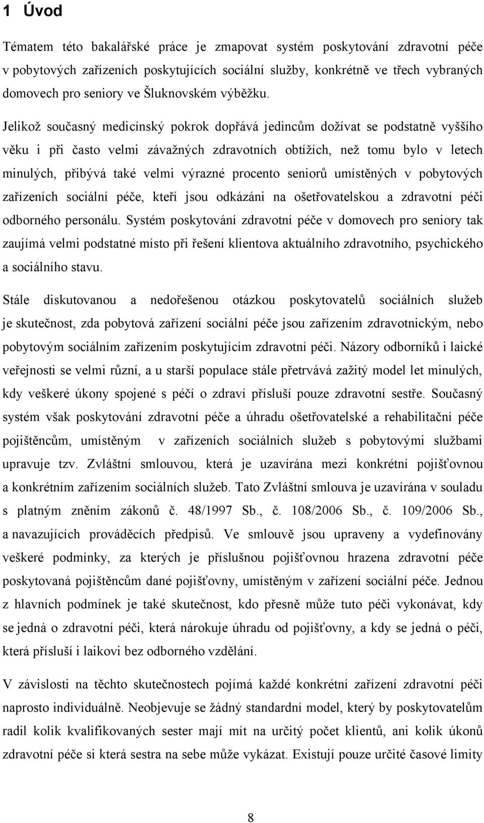 Jelikož současný medicínský pokrok dopřává jedincům dožívat se podstatně vyššího věku i při často velmi závažných zdravotních obtížích, než tomu bylo v letech minulých, přibývá také velmi výrazné