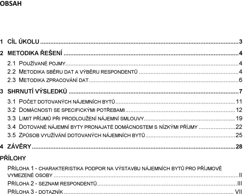 3 LIMIT PŘÍJMŮ PŘI PRODLOUŽENÍ NÁJEMNÍ SMLOUVY... 19 3.4 DOTOVANÉ NÁJEMNÍ BYTY PRONAJATÉ DOMÁCNOSTEM S NÍZKÝMI PŘÍJMY... 22 3.