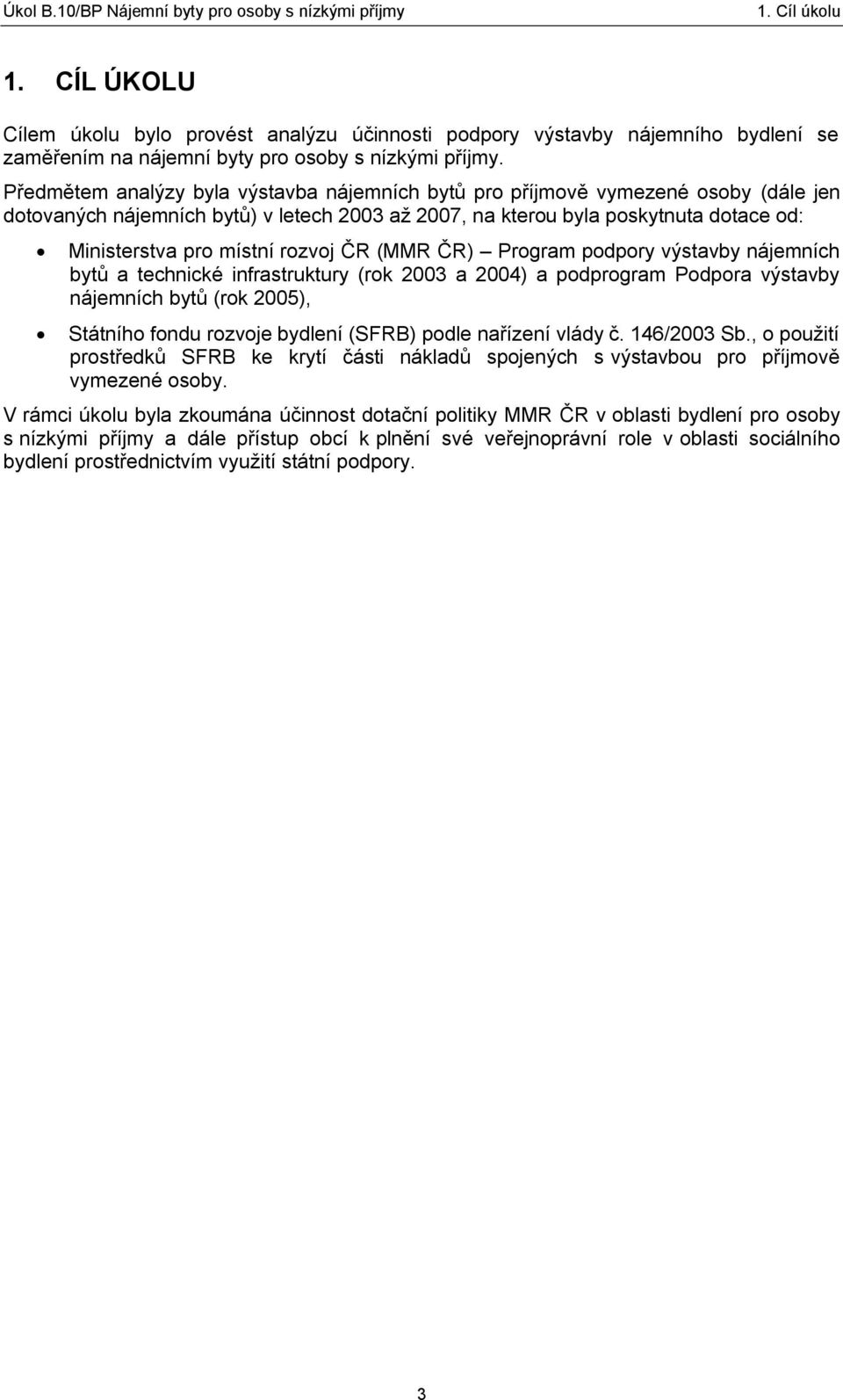 rozvoj ČR (MMR ČR) Program podpory výstavby nájemních bytů a technické infrastruktury (rok 2003 a 2004) a podprogram Podpora výstavby nájemních bytů (rok 2005), Státního fondu rozvoje bydlení (SFRB)