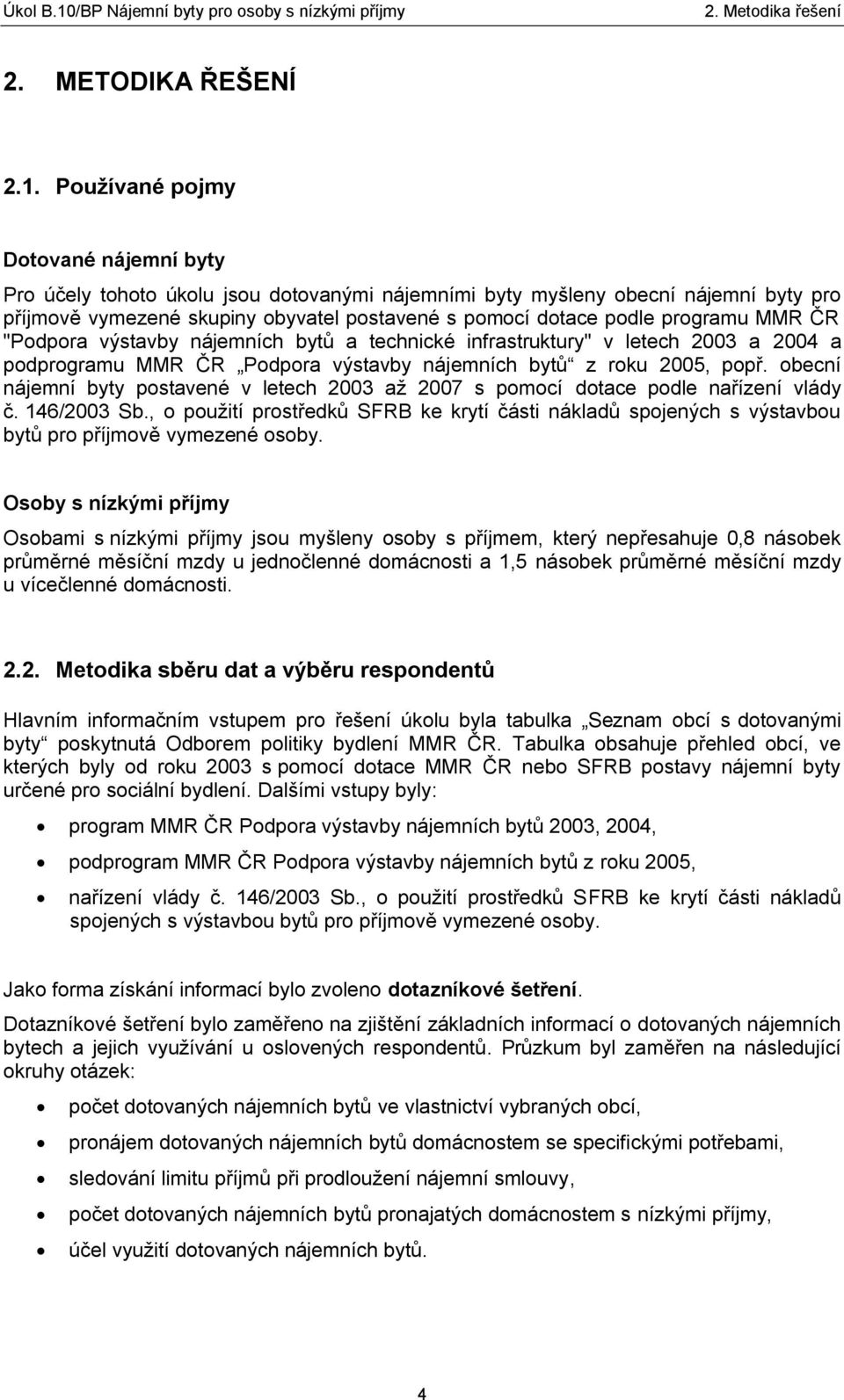 MMR ČR "Podpora výstavby nájemních bytů a technické infrastruktury" v letech 2003 a 2004 a podprogramu MMR ČR Podpora výstavby nájemních bytů z roku 2005, popř.