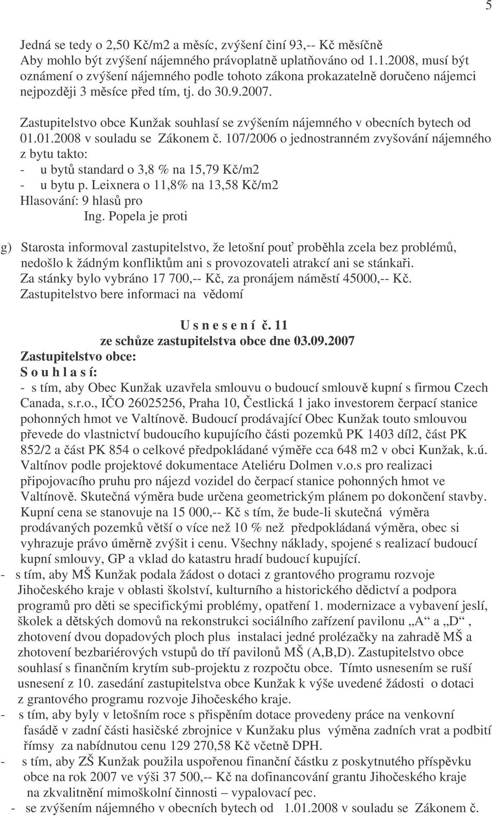 Zastupitelstvo obce Kunžak souhlasí se zvýšením nájemného v obecních bytech od 01.01.2008 v souladu se Zákonem č.