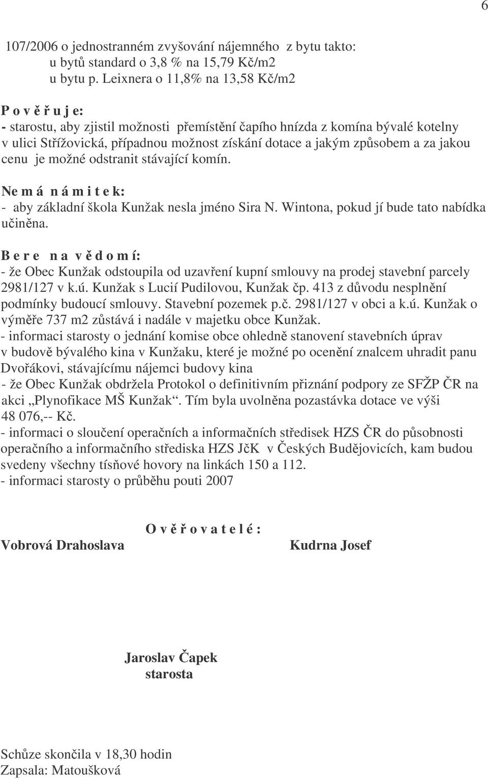 způsobem a za jakou cenu je možné odstranit stávající komín. Ne m á n á m i t e k: - aby základní škola Kunžak nesla jméno Sira N. Wintona, pokud jí bude tato nabídka učiněna.