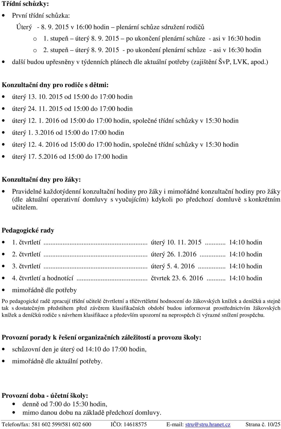 3.2016 od 15:00 do 17:00 hodin úterý 12. 4. 2016 od 15:00 do 17:00 hodin, společné třídní schůzky v 15:30 hodin úterý 17. 5.