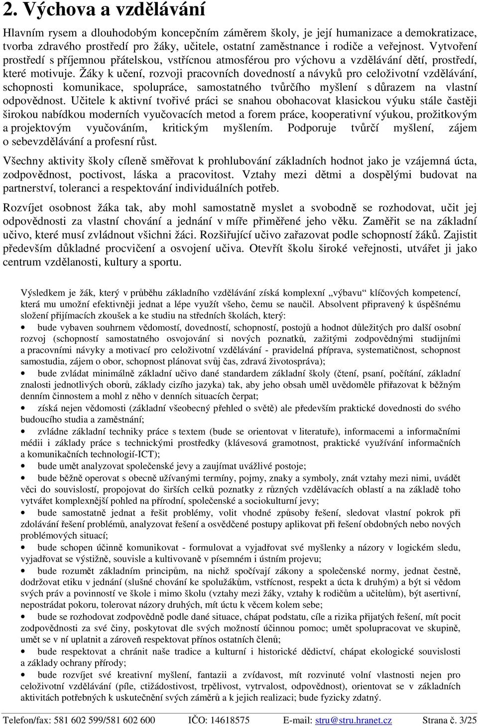 Žáky k učení, rozvoji pracovních dovedností a návyků pro celoživotní vzdělávání, schopnosti komunikace, spolupráce, samostatného tvůrčího myšlení s důrazem na vlastní odpovědnost.