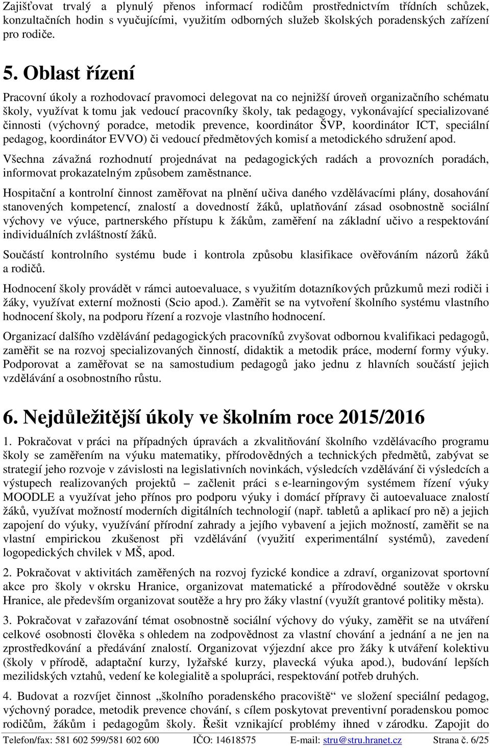 specializované činnosti (výchovný poradce, metodik prevence, koordinátor ŠVP, koordinátor ICT, speciální pedagog, koordinátor EVVO) či vedoucí předmětových komisí a metodického sdružení apod.