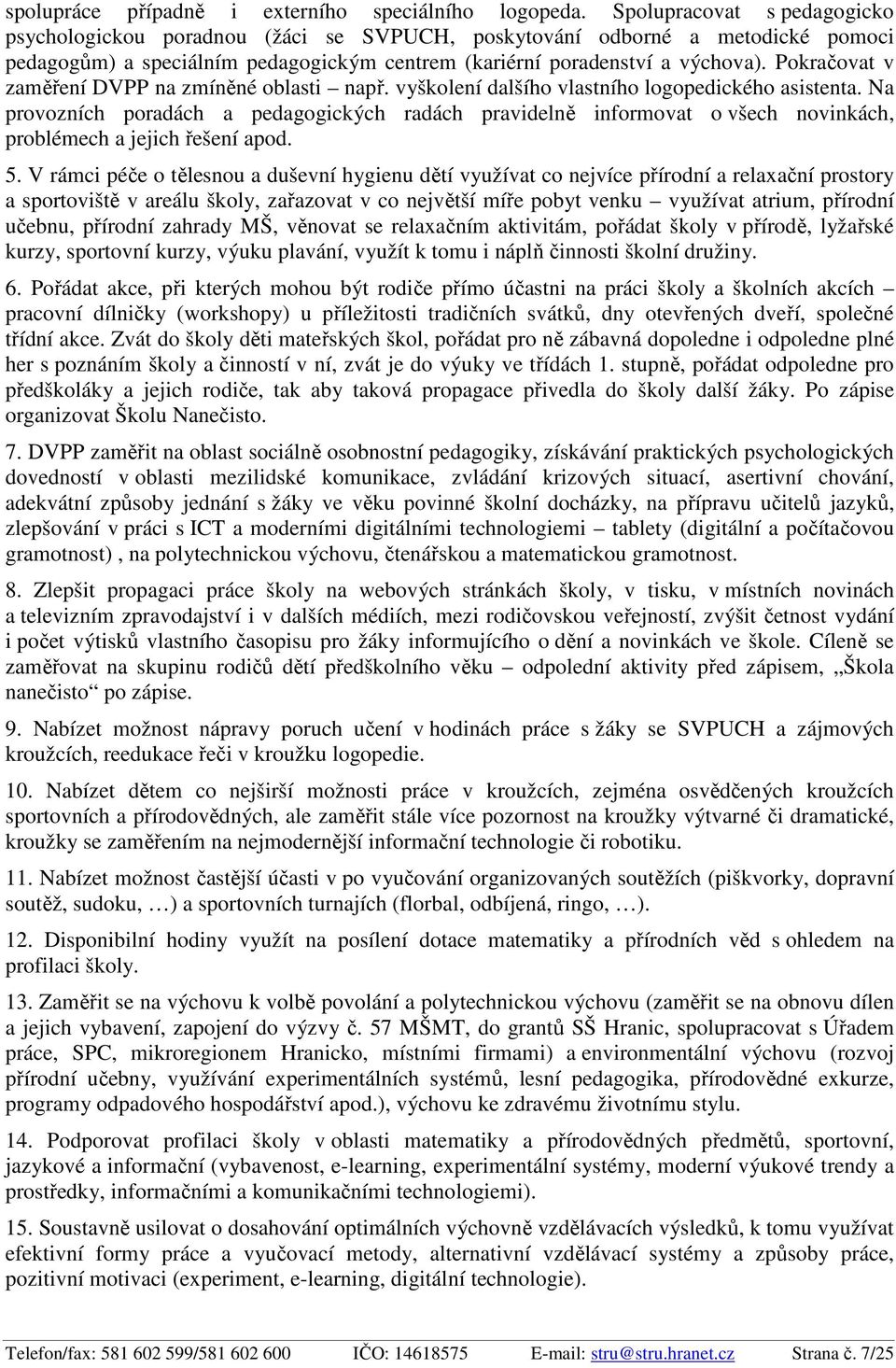 Pokračovat v zaměření DVPP na zmíněné oblasti např. vyškolení dalšího vlastního logopedického asistenta.