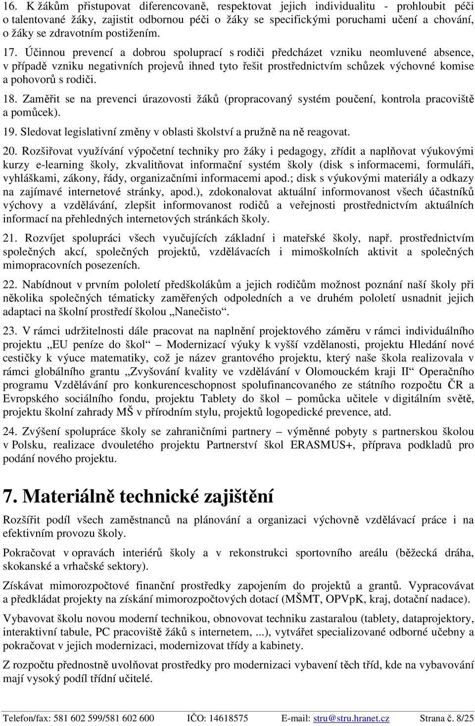 Účinnou prevencí a dobrou spoluprací s rodiči předcházet vzniku neomluvené absence, v případě vzniku negativních projevů ihned tyto řešit prostřednictvím schůzek výchovné komise a pohovorů s rodiči.