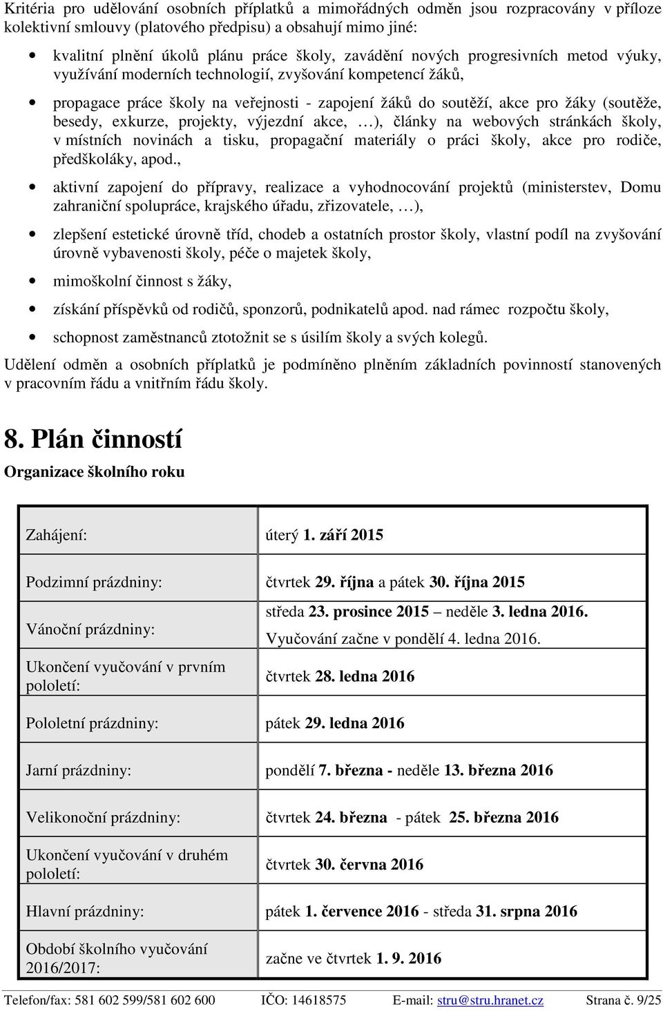 exkurze, projekty, výjezdní akce, ), články na webových stránkách školy, v místních novinách a tisku, propagační materiály o práci školy, akce pro rodiče, předškoláky, apod.