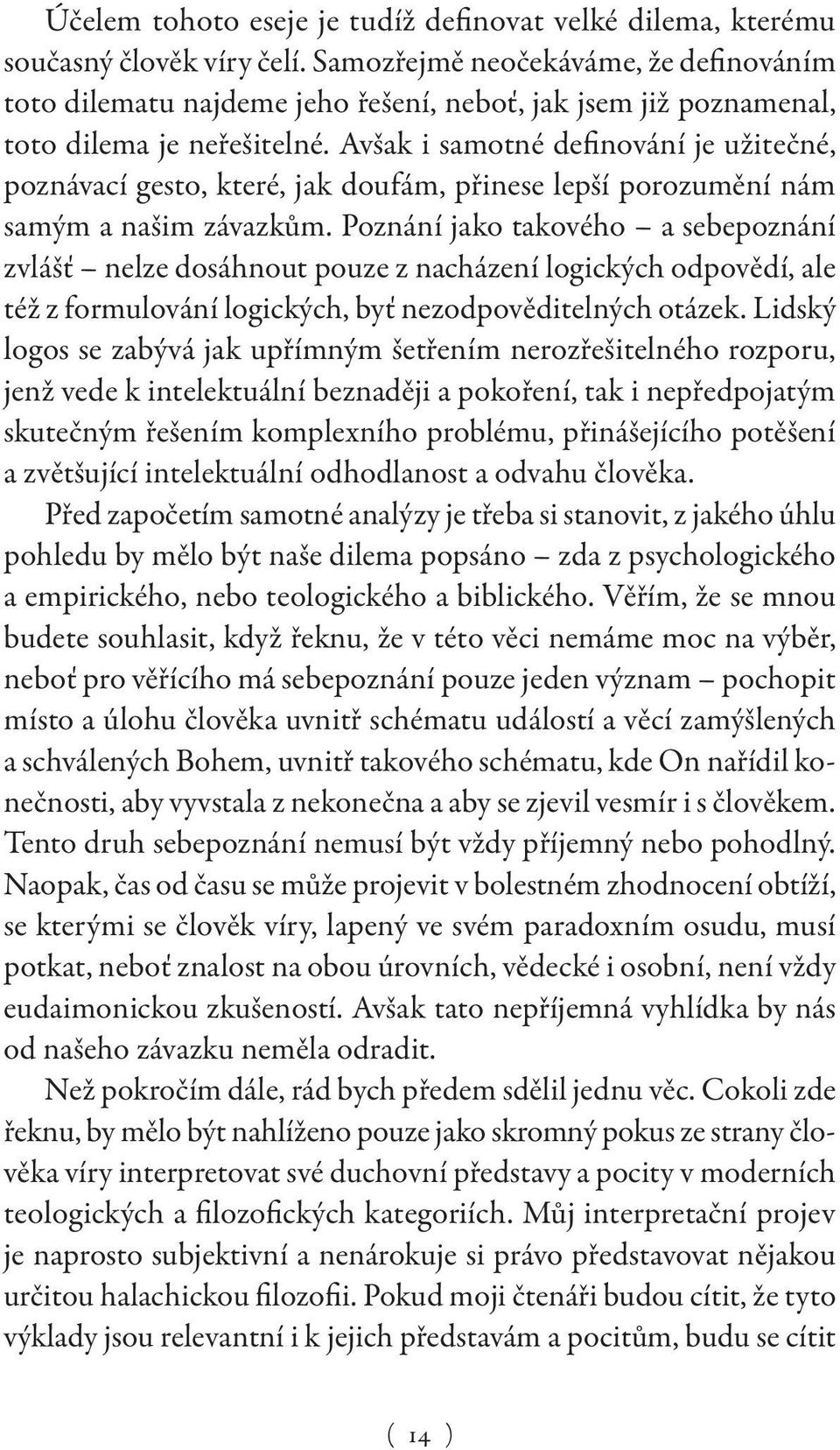 Avšak i samotné definování je užitečné, poznávací gesto, které, jak doufám, přinese lepší porozumění nám samým a našim závazkům.