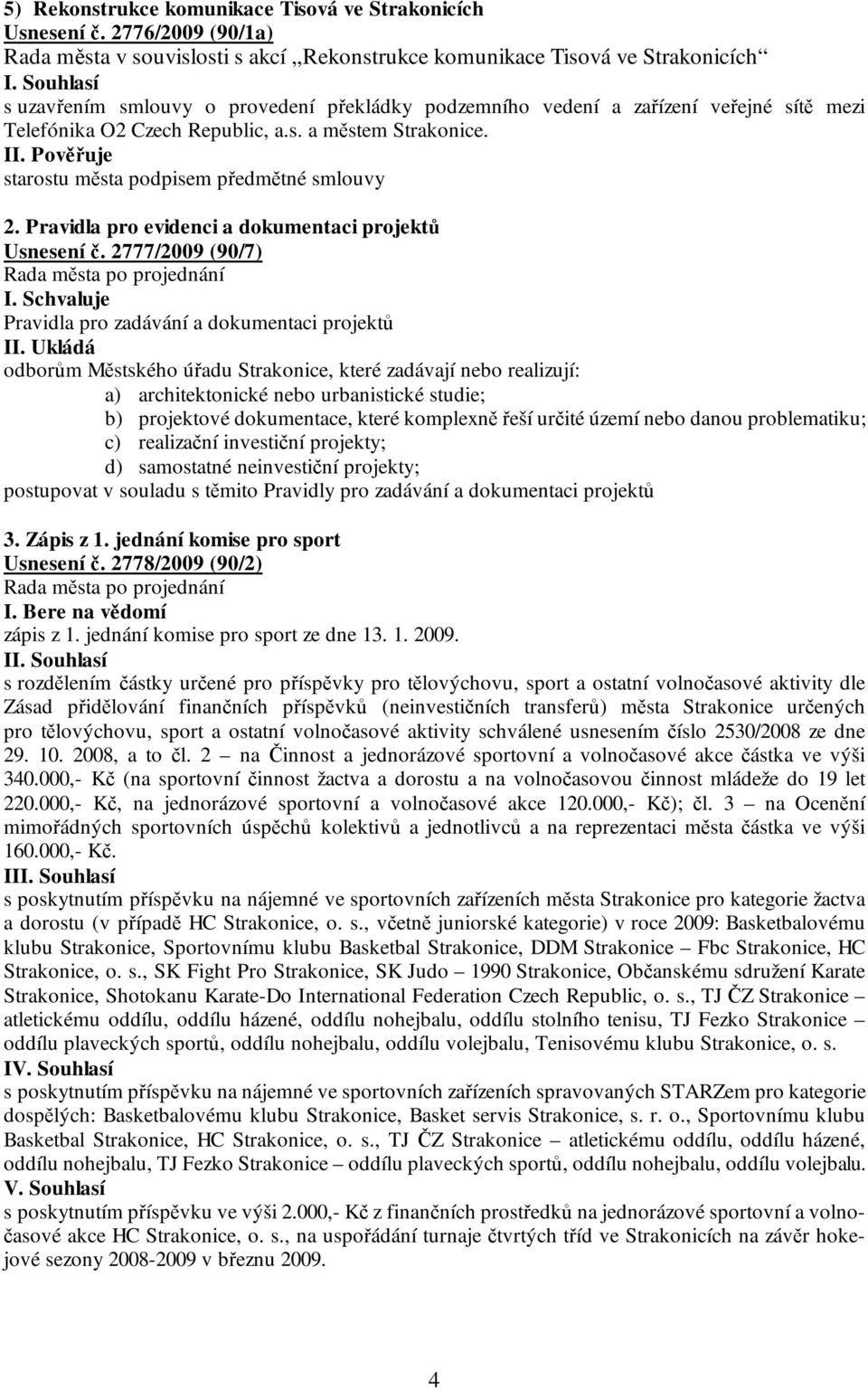 Czech Republic, a.s. a městem Strakonice. II. Pověřuje starostu města podpisem předmětné smlouvy 2. Pravidla pro evidenci a dokumentaci projektů Usnesení č. 2777/2009 (90/7) I.