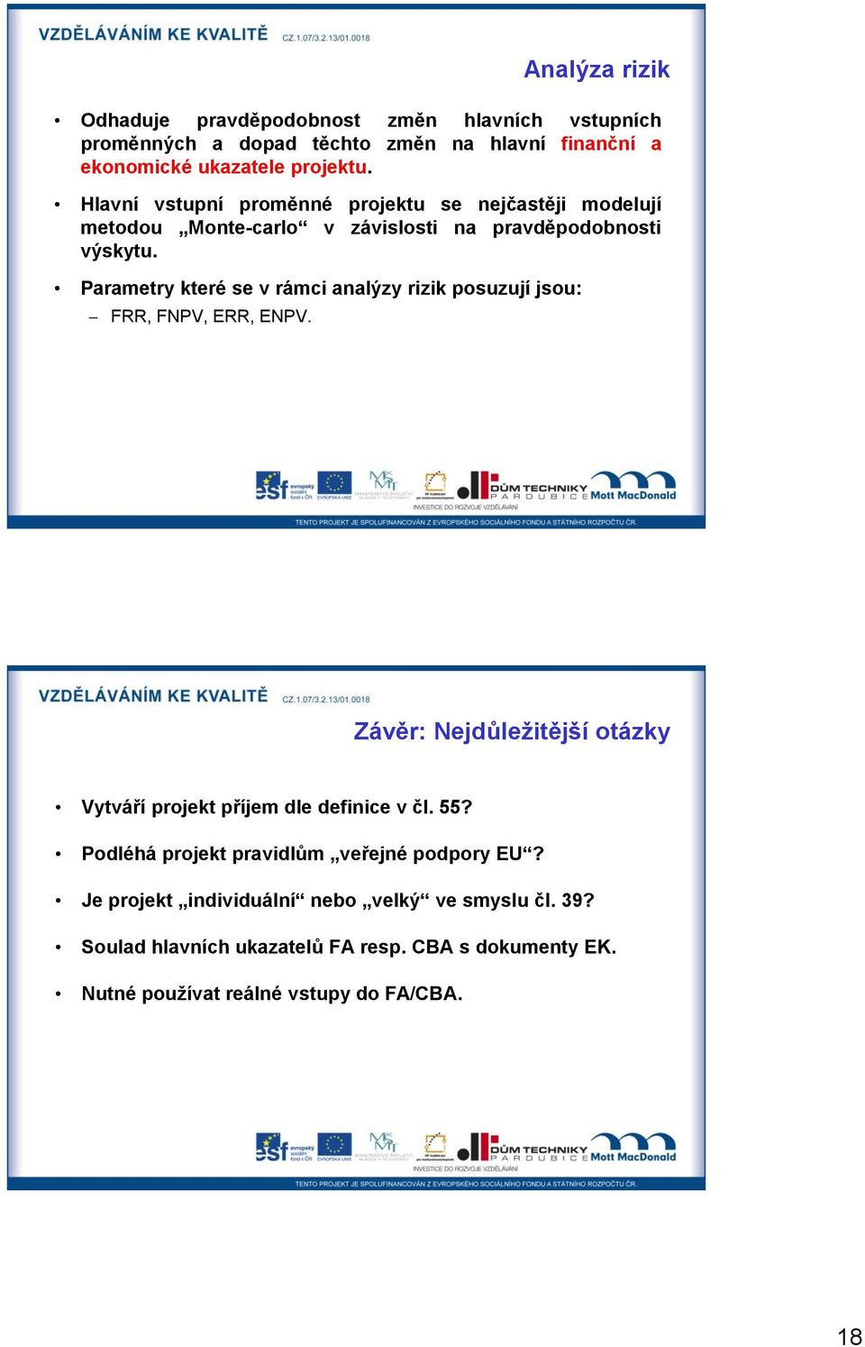 Parametry které se v rámci analýzy rizik posuzují jsou: FRR, FNPV, ERR, ENPV. Závěr: Nejdůležitější otázky Vytváří projekt příjem dle definice v čl. 55?