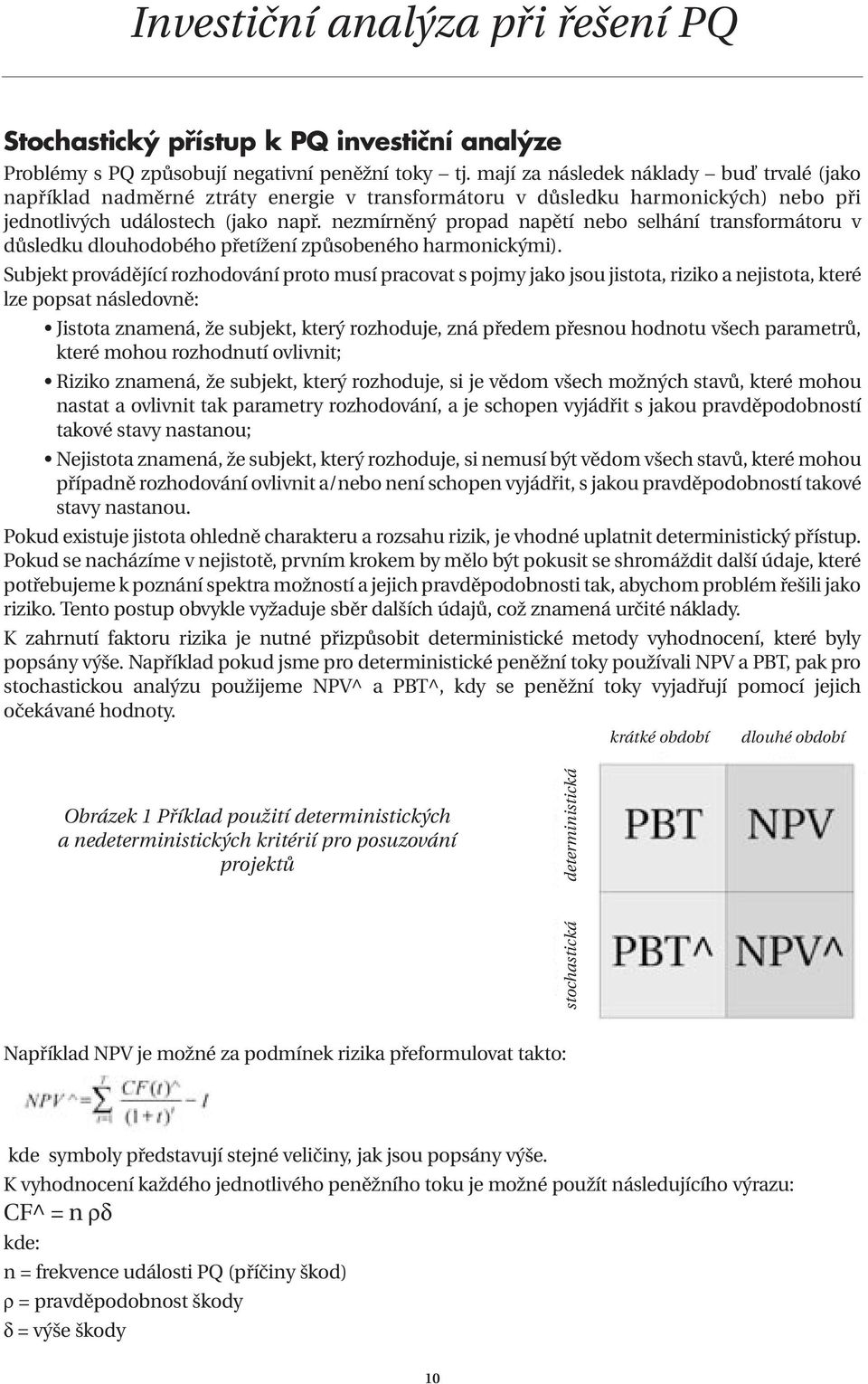 nezmírněný propad napětí nebo selhání transformátoru v důsledku dlouhodobého přetížení způsobeného harmonickými).