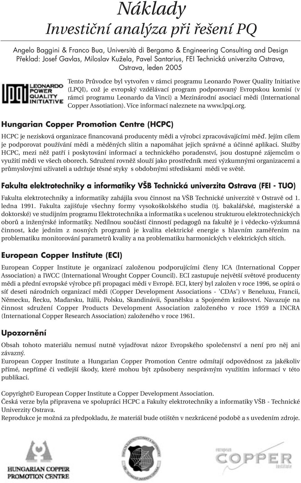 programu Leonardo da Vinci) a Mezinárodní asociací mědi (International Copper Assotiation). Více informací naleznete na www.lpqi.org.