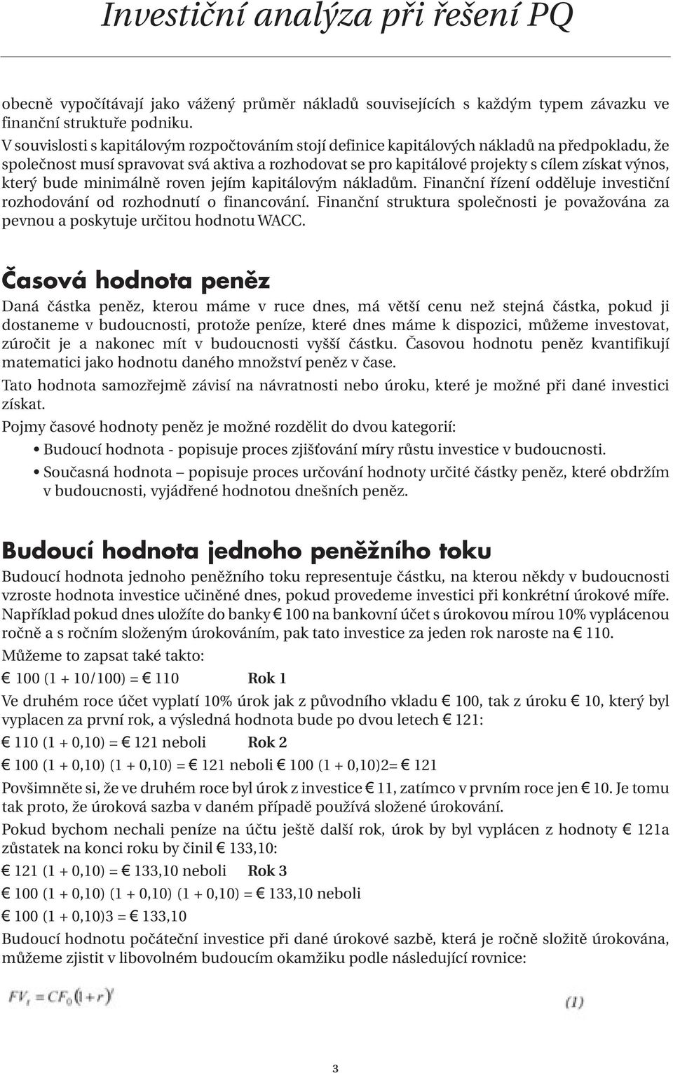 který bude minimálně roven jejím kapitálovým nákladům. Finanční řízení odděluje investiční rozhodování od rozhodnutí o financování.