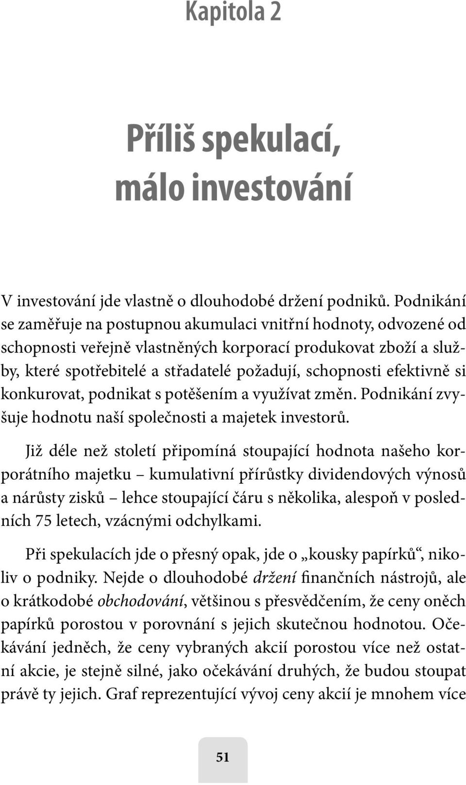 efektivně si konkurovat, podnikat s potěšením a využívat změn. Podnikání zvyšuje hodnotu naší společnosti a majetek investorů.