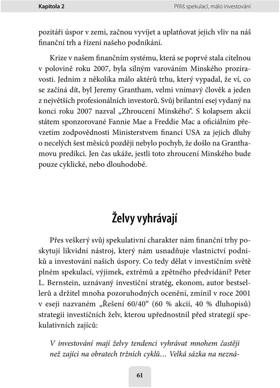 Jedním z několika málo aktérů trhu, který vypadal, že ví, co se začíná dít, byl Jeremy Grantham, velmi vnímavý člověk a jeden z největších profesionálních investorů.