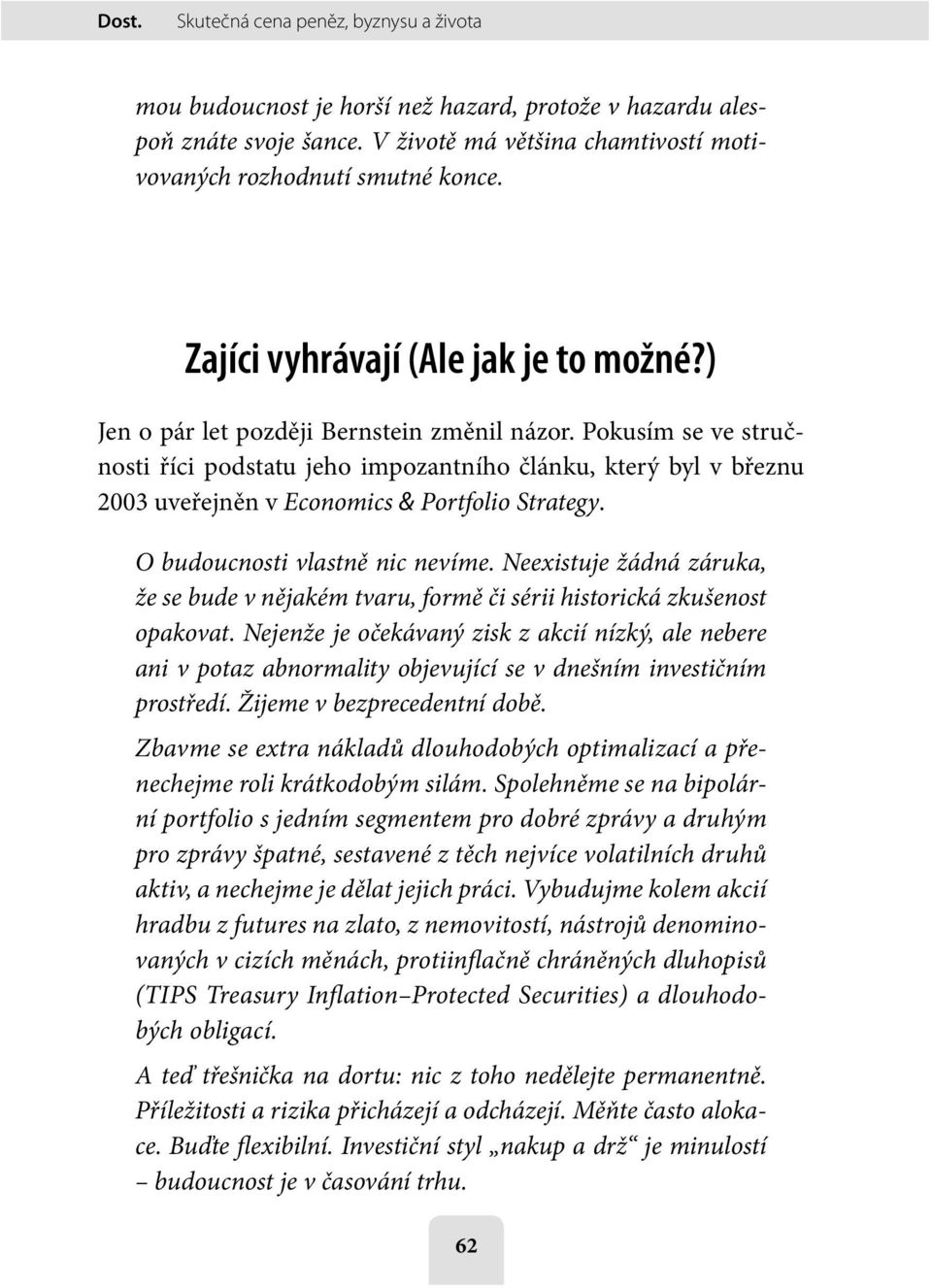 Pokusím se ve stručnosti říci podstatu jeho impozantního článku, který byl v březnu 2003 uveřejněn v Economics & Portfolio Strategy. O budoucnosti vlastně nic nevíme.