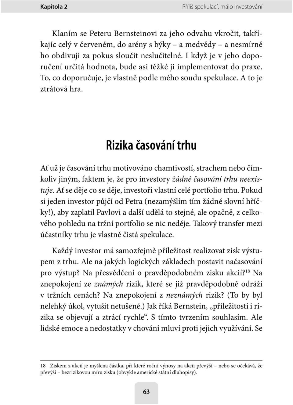 Rizika časování trhu Ať už je časování trhu motivováno chamtivostí, strachem nebo čímkoliv jiným, faktem je, že pro investory žádné časování trhu neexistuje.