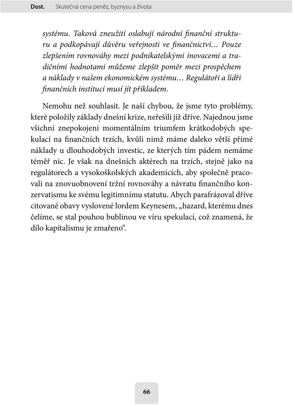 poměr mezi prospěchem a náklady v našem ekonomickém systému Regulátoři a lídři finančních institucí musí jít příkladem. Nemohu než souhlasit.