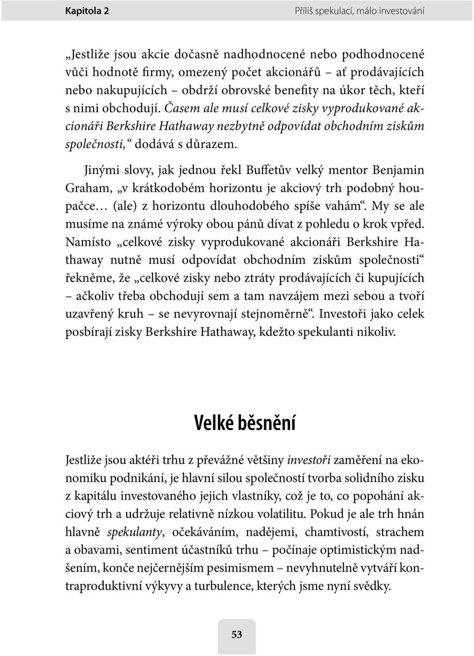 Jinými slovy, jak jednou řekl Buffetův velký mentor Benjamin Graham, v krátkodobém horizontu je akciový trh podobný houpačce (ale) z horizontu dlouhodobého spíše vahám.