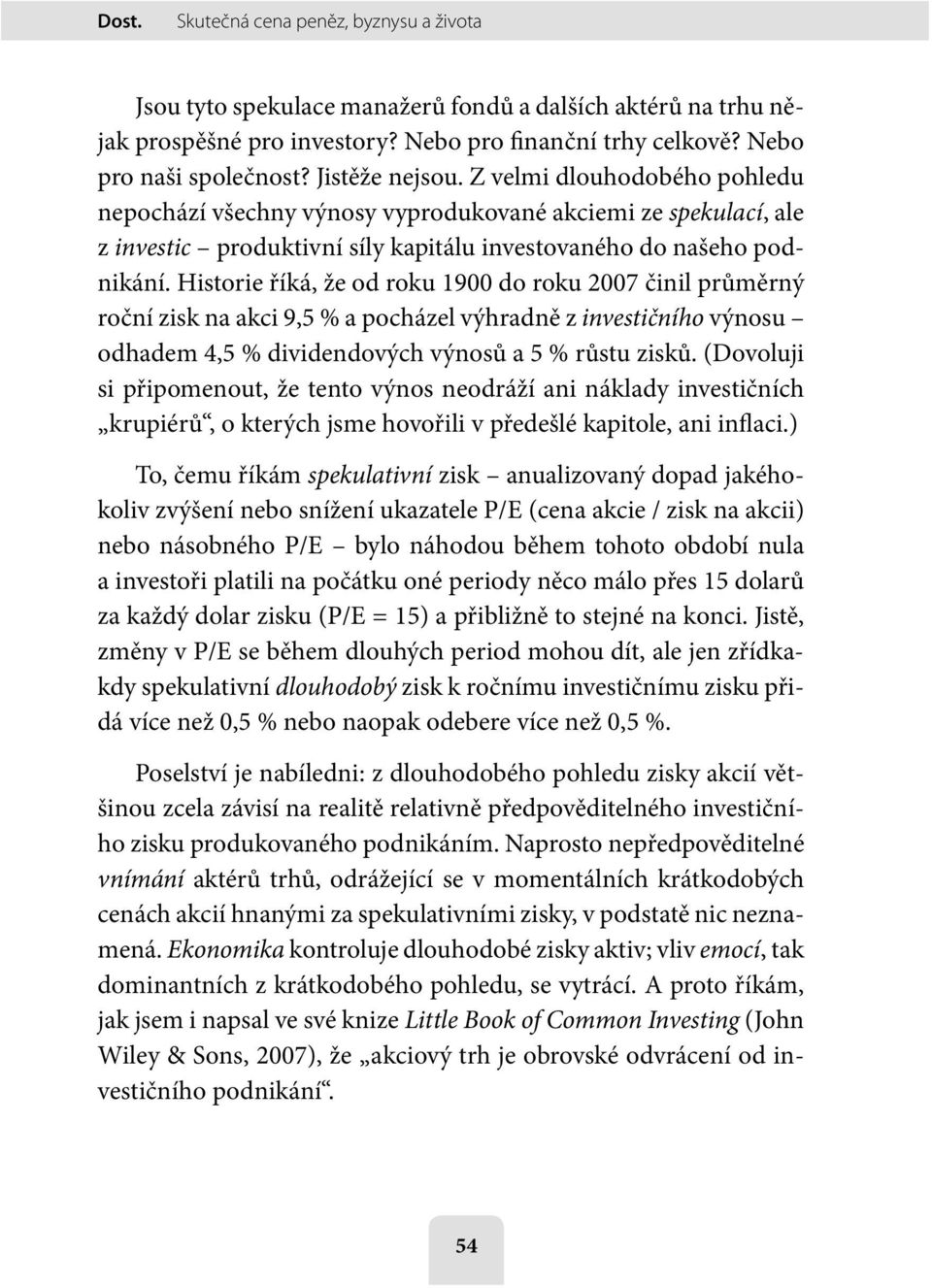 Historie říká, že od roku 1900 do roku 2007 činil průměrný roční zisk na akci 9,5 % a pocházel výhradně z investičního výnosu odhadem 4,5 % dividendových výnosů a 5 % růstu zisků.