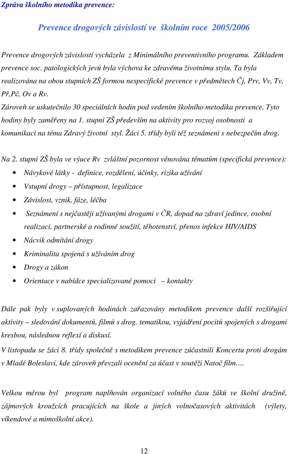 Zároveň se uskutečnilo 30 speciálních hodin pod vedením školního metodika prevence. Tyto hodiny byly zaměřeny na 1.