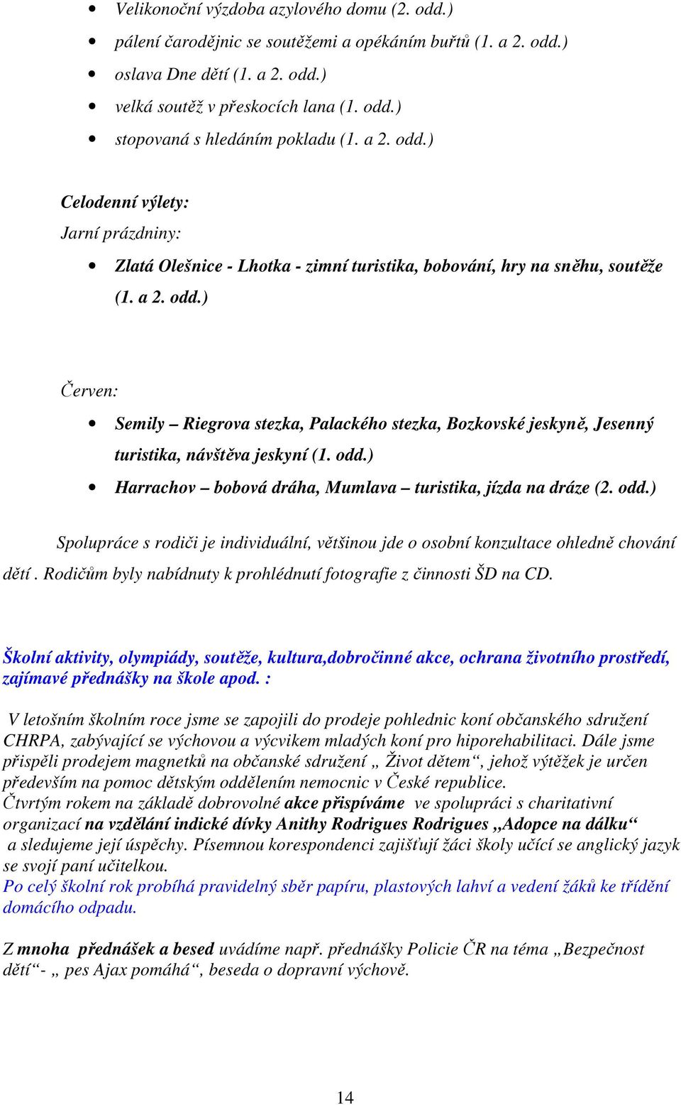odd.) Harrachov bobová dráha, Mumlava turistika, jízda na dráze (2. odd.) Spolupráce s rodiči je individuální, většinou jde o osobní konzultace ohledně chování dětí.