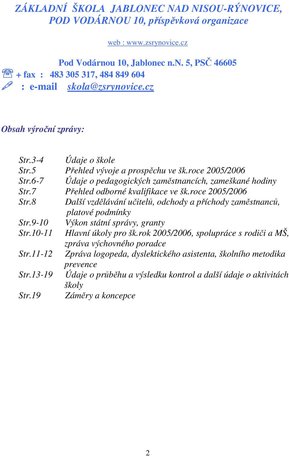 7 Přehled odborné kvalifikace ve šk.roce 2005/2006 Str.8 Další vzdělávání učitelů, odchody a příchody zaměstnanců, platové podmínky Str.9-10 Výkon státní správy, granty Str.10-11 Hlavní úkoly pro šk.