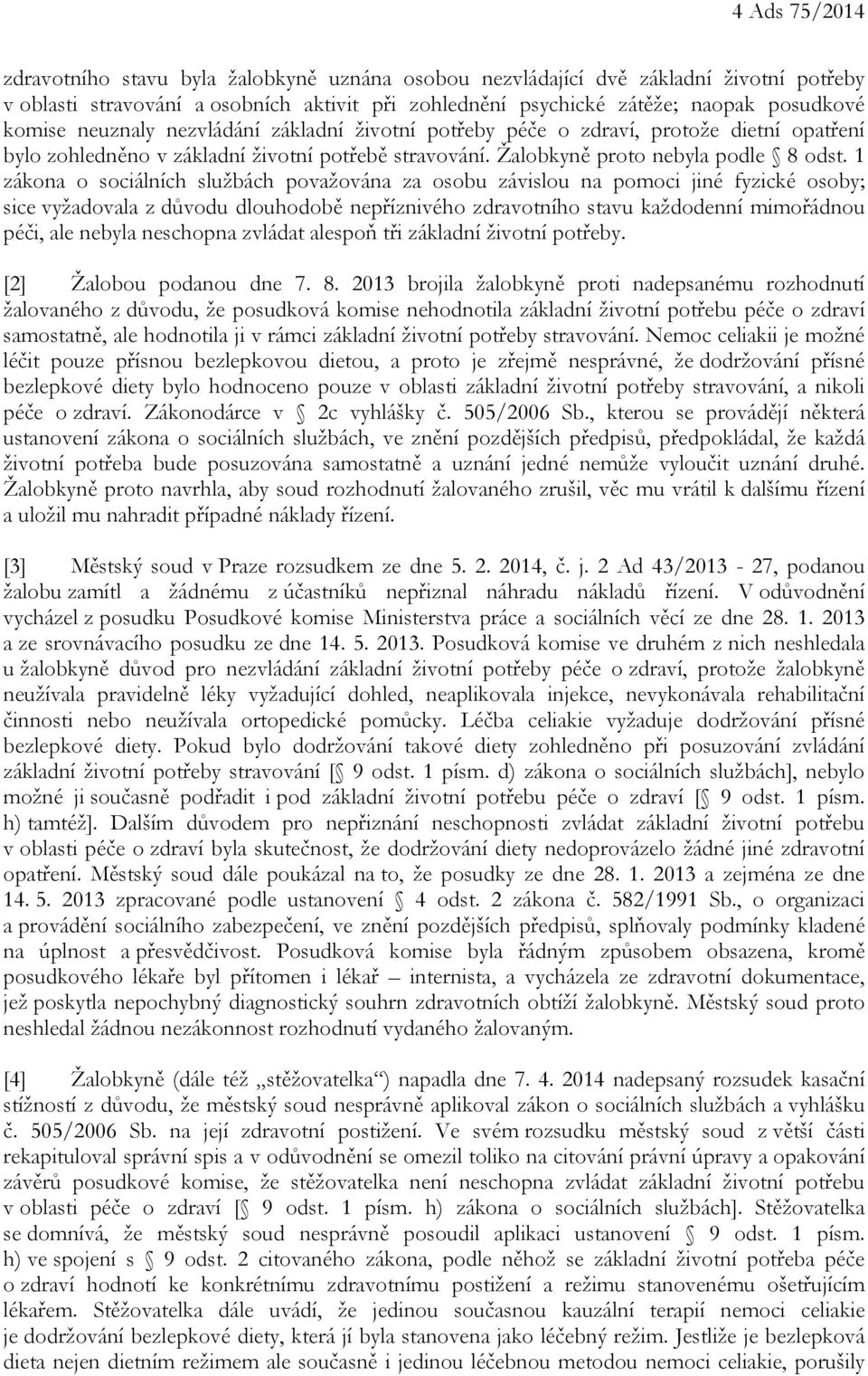 1 zákona o sociálních službách považována za osobu závislou na pomoci jiné fyzické osoby; sice vyžadovala z důvodu dlouhodobě nepříznivého zdravotního stavu každodenní mimořádnou péči, ale nebyla