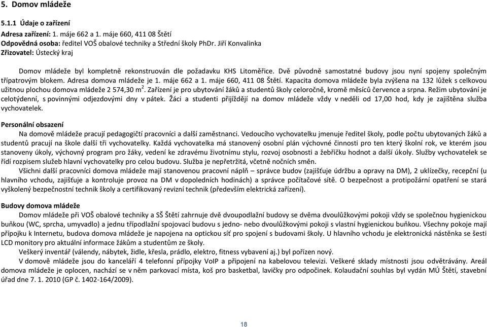 Adresa domova mládeže je 1. máje 662 a 1. máje 660, 411 08 Štětí. Kapacita domova mládeže byla zvýšena na 132 lůžek s celkovou užitnou plochou domova mládeže 2 574,30 m 2.