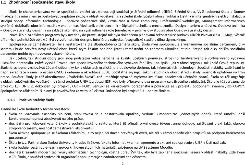 počítačové sítě, virtualizace a cloud computing, Profesionální webdesign, Management informačních systémů, dobíhající obor Informatika v ekonomice, Mechanik elektrotechnik Digitální technika a